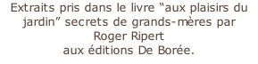 Extraits pris dans le livre “aux plaisirs du jardin” secrets de grands-mères par Roger Ripert  aux éditions De Borée.